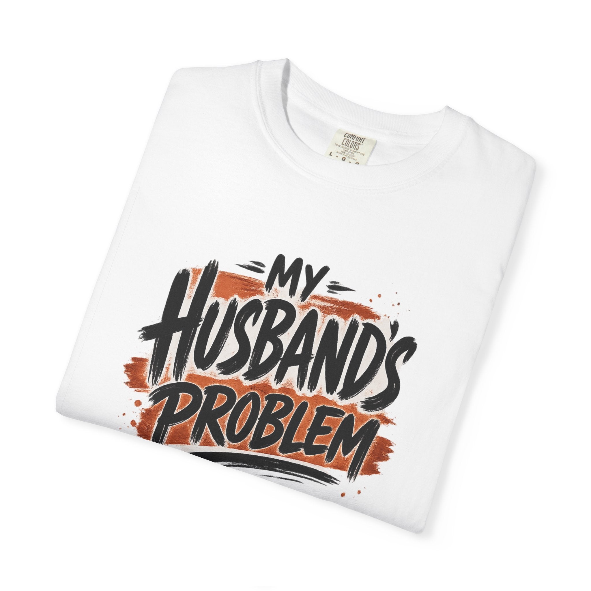 “My Husbands Problem” Comfort Colors